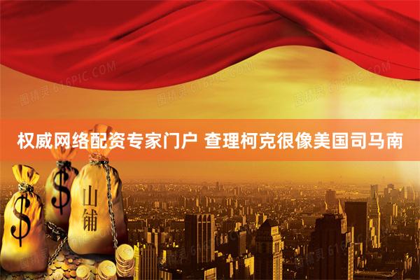 权威网络配资专家门户 查理柯克很像美国司马南