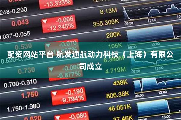 配资网站平台 航发通航动力科技（上海）有限公司成立