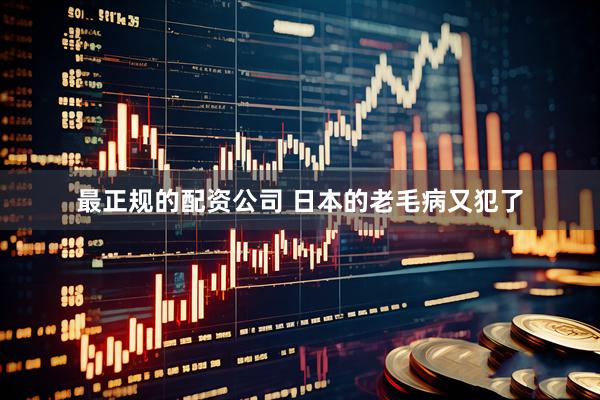最正规的配资公司 日本的老毛病又犯了